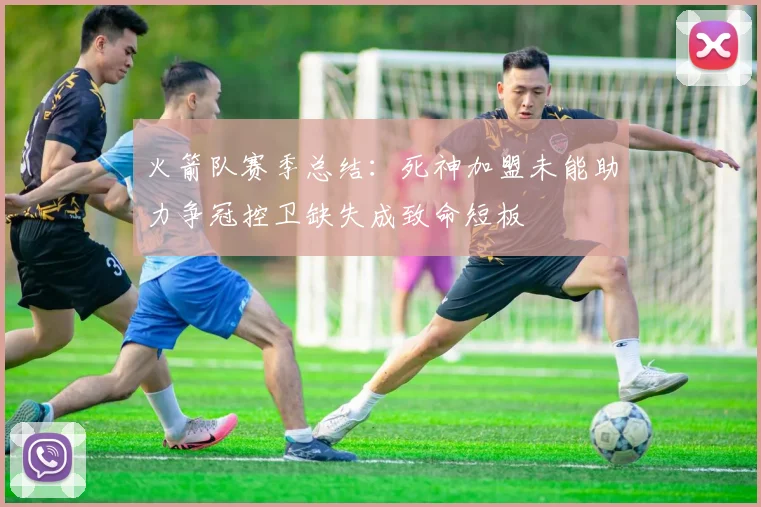 火箭队赛季总结：死神加盟未能助力争冠控卫缺失成致命短板
